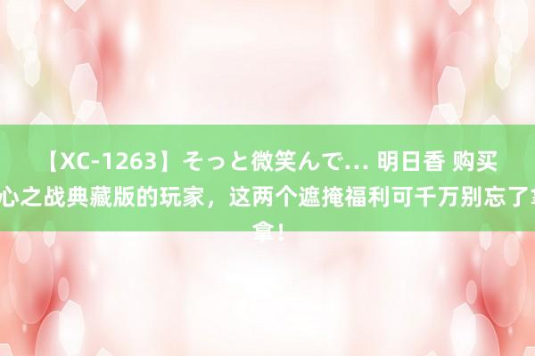 【XC-1263】そっと微笑んで… 明日香 购买地心之战典藏版的玩家，这两个遮掩福利可千万别忘了拿！